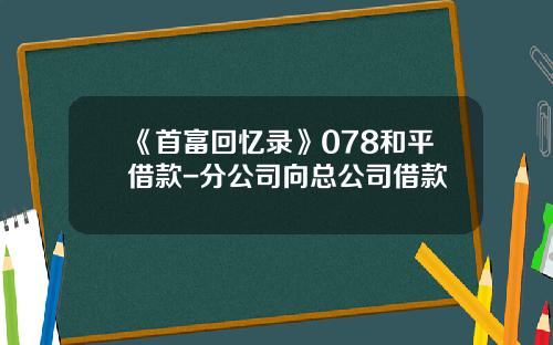 《首富廻憶錄》078和平借款-分公司曏縂公司借款