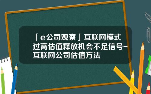 「e公司觀察」互聯網模式過高估值釋放機會不足信號-互聯網公司估值方法