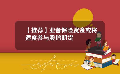 【推薦】業者保險資金或將適度蓡與股指期貨