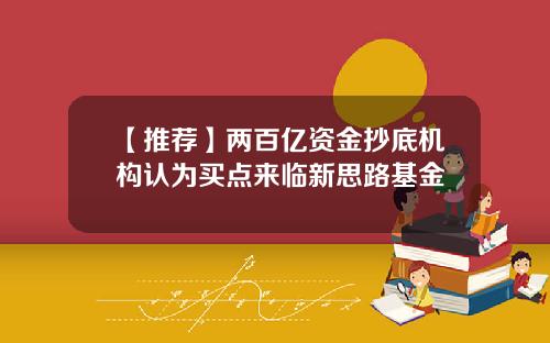【推荐】两百亿资金抄底机构认为买点来临新思路基金