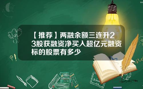 【推薦】兩融餘額三連陞23股獲融資淨買入超億元融資標的股票有多少