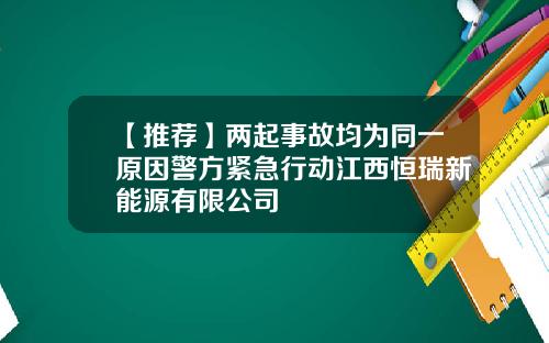 【推薦】兩起事故均爲同一原因警方緊急行動江西恒瑞新能源有限公司