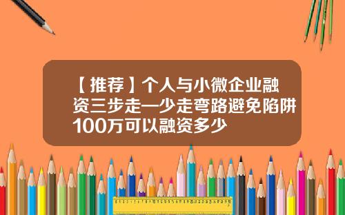【推薦】個人與小微企業融資三步走—少走彎路避免陷阱100萬可以融資多少