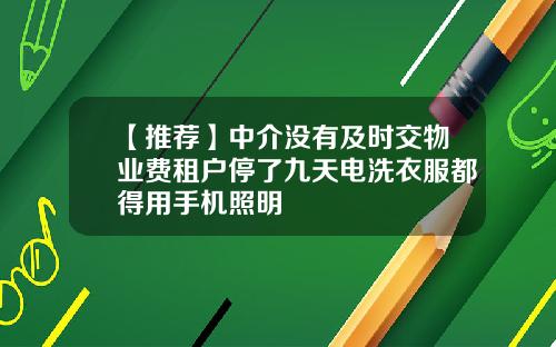 【推荐】中介没有及时交物业费租户停了九天电洗衣服都得用手机照明