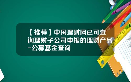 【推薦】中國理財網已可查詢理財子公司申報的理財産品-公募基金查詢