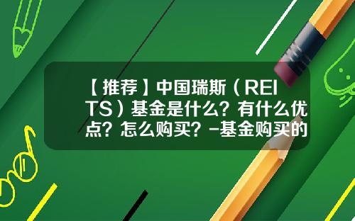 【推薦】中國瑞斯（REITS）基金是什麽？有什麽優點？怎麽購買？-基金購買的是什麽
