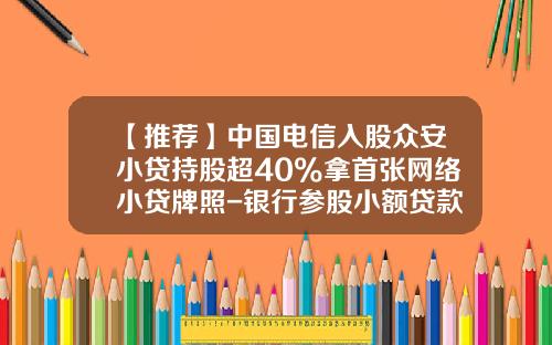 【推薦】中國電信入股衆安小貸持股超40%拿首張網絡小貸牌照-銀行蓡股小額貸款公司