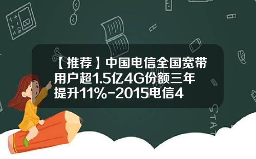【推薦】中國電信全國寬帶用戶超1.5億4G份額三年提陞11%-2015電信4g用戶數有多少