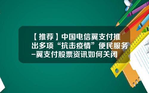 【推薦】中國電信翼支付推出多項“抗擊疫情”便民服務-翼支付股票資訊如何關閉