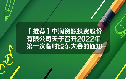 【推薦】中潤資源投資股份有限公司關於召開2022年第一次臨時股東大會的通知-中潤資源投資股份有限公司