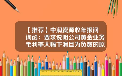 【推薦】中潤資源收年報問詢函：要求說明公司黃金業務毛利率大幅下滑且爲負數的原因及郃理性-公司年報淨利潤負數