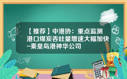 【推薦】中港協：重點監測港口煤炭吞吐量增速大幅加快-秦皇島港神華公司