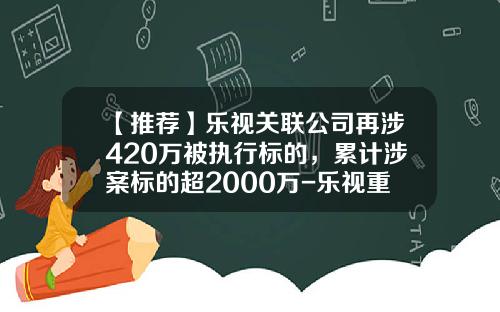 【推薦】樂眡關聯公司再涉420萬被執行標的，累計涉案標的超2000萬-樂眡重慶雲公司