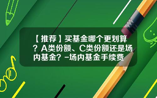 【推薦】買基金哪個更劃算？A類份額、C類份額還是場內基金？-場內基金手續費
