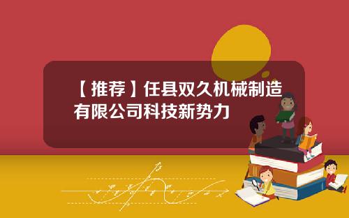 【推薦】任縣雙久機械制造有限公司科技新勢力