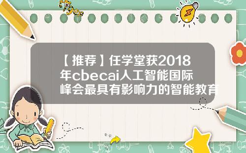 【推薦】任學堂獲2018年cbecai人工智能國際峰會最具有影響力的智能教育品牌獎
