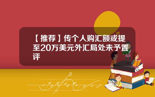 【推荐】传个人购汇额或提至20万美元外汇局处未予置评