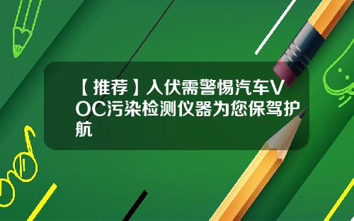 【推荐】入伏需警惕汽车VOC污染检测仪器为您保驾护航