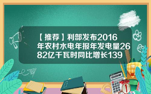 【推荐】利部发布2016年农村水电年报年发电量2682亿千瓦时同比增长139