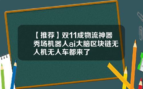 【推荐】双11成物流神器秀场机器人ai大脑区块链无人机无人车都来了