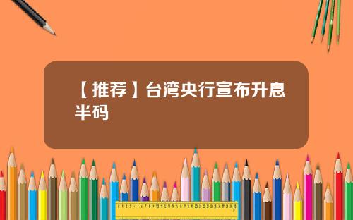 【推荐】台湾央行宣布升息半码