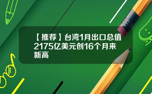 【推荐】台湾1月出口总值2175亿美元创16个月来新高