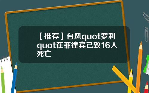 【推荐】台风quot罗利quot在菲律宾已致16人死亡