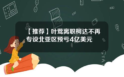 【推薦】葉鶯離職柯達不再專設北亞區預虧4億美元