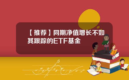 【推薦】同期淨值增長不如其跟蹤的ETF基金