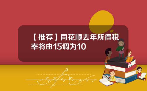 【推薦】同花順去年所得稅率將由15調爲10