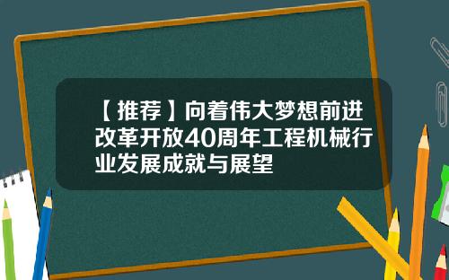 【推荐】向着伟大梦想前进改革开放40周年工程机械行业发展成就与展望