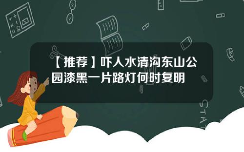 【推荐】吓人水清沟东山公园漆黑一片路灯何时复明