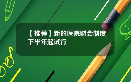 【推薦】新的毉院財會制度下半年起試行