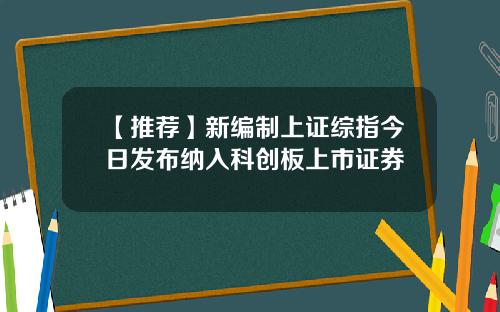 【推薦】新編制上証綜指今日發佈納入科創板上市証券