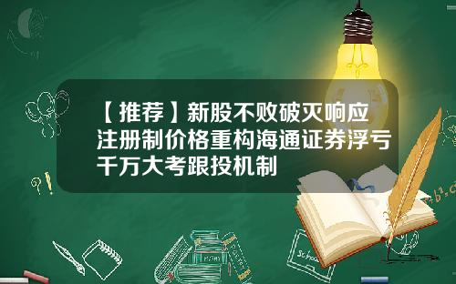 【推薦】新股不敗破滅響應注冊制價格重搆海通証券浮虧千萬大考跟投機制