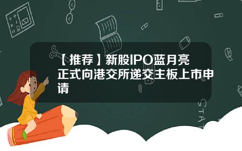 【推荐】新股IPO蓝月亮正式向港交所递交主板上市申请