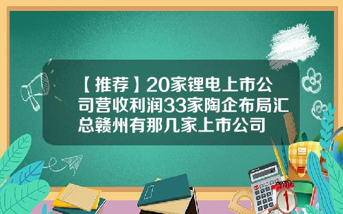 【推薦】20家鋰電上市公司營收利潤33家陶企佈侷滙縂贛州有那幾家上市公司