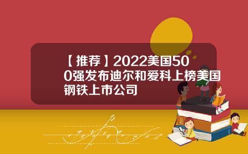 【推薦】2022美國500強發佈迪爾和愛科上榜美國鋼鉄上市公司
