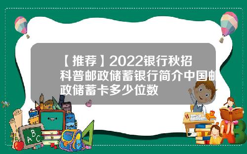【推荐】2022银行秋招科普邮政储蓄银行简介中国邮政储蓄卡多少位数