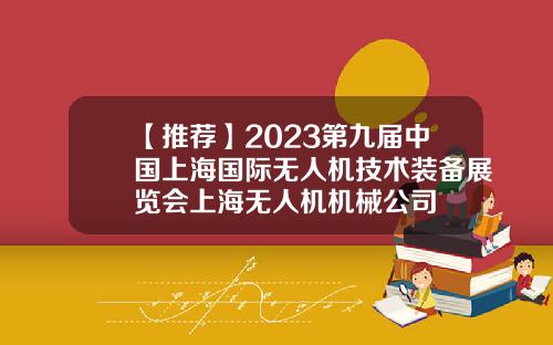 【推薦】2023第九屆中國上海國際無人機技術裝備展覽會上海無人機機械公司