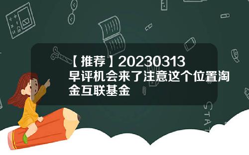 【推薦】20230313早評機會來了注意這個位置淘金互聯基金