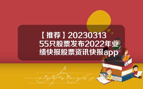 【推薦】2023031355衹股票發佈2022年業勣快報股票資訊快報app