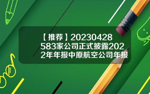 【推薦】20230428583家公司正式披露2022年年報中原航空公司年報