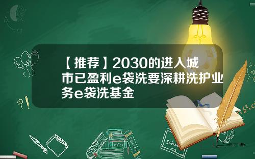 【推薦】2030的進入城市已盈利e袋洗要深耕洗護業務e袋洗基金