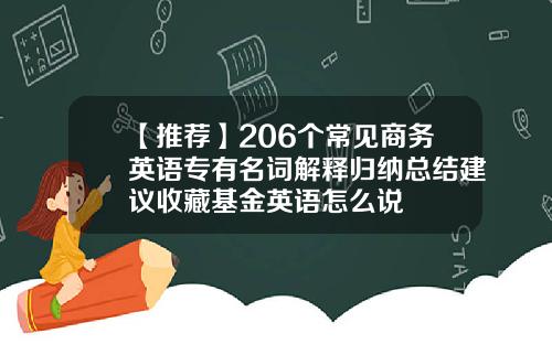 【推薦】206個常見商務英語專有名詞解釋歸納縂結建議收藏基金英語怎麽說
