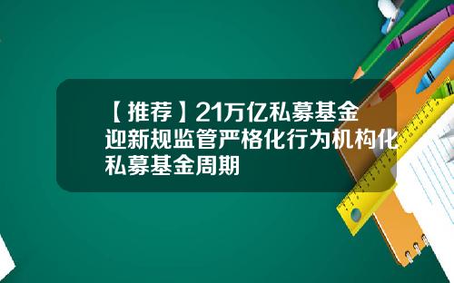 【推荐】21万亿私募基金迎新规监管严格化行为机构化私募基金周期