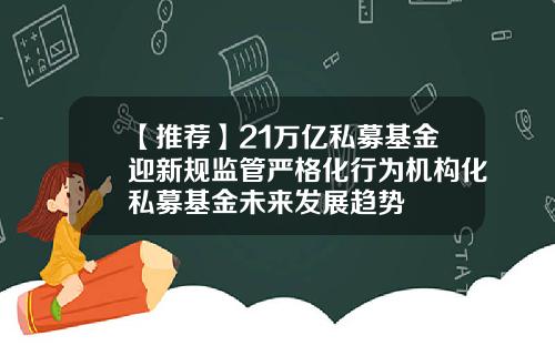 【推荐】21万亿私募基金迎新规监管严格化行为机构化私募基金未来发展趋势