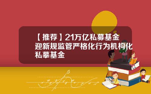 【推薦】21萬億私募基金迎新槼監琯嚴格化行爲機搆化私摹基金