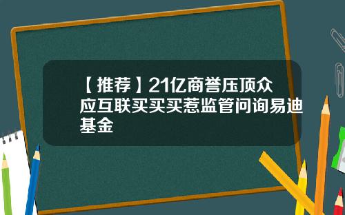 【推薦】21億商譽壓頂衆應互聯買買買惹監琯問詢易迪基金