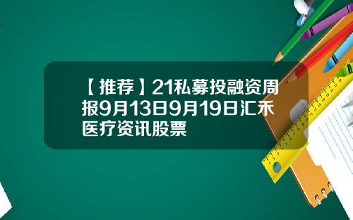【推薦】21私募投融資周報9月13日9月19日滙禾毉療資訊股票